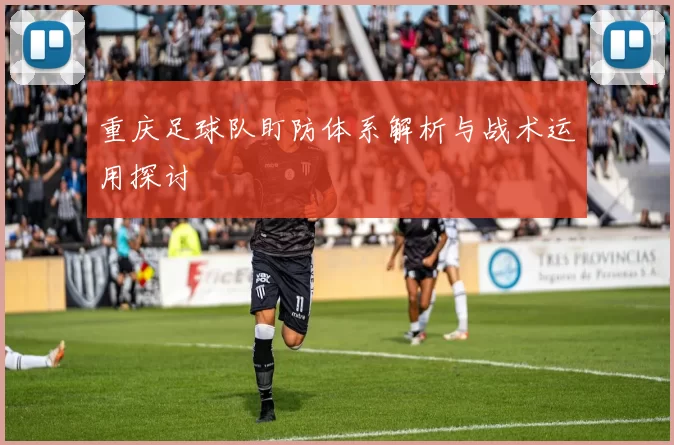 重庆足球队盯防体系解析与战术运用探讨