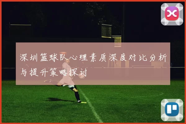 深圳篮球队心理素质深度对比分析与提升策略探讨